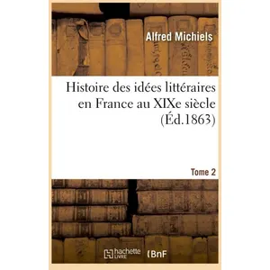 Hachette Bnf Histoire des idées littéraires en France au XIXe siècle