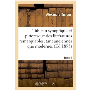 Tableau synoptique et pittoresque des littératures les remarquables, t...