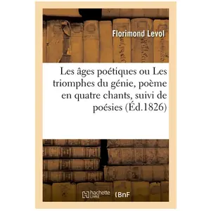 Les âges poétiques ou Les triomphes du génie, poème en quatre chants, ... pas cher