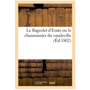 Le flageolet d'Erato ou le chansonnier du vaudeville pas cher