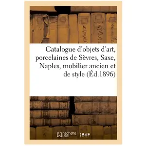 Catalogue d'objets d'art, porcelaines de Sèvres, Saxe, Naples, beau mo... pas cher