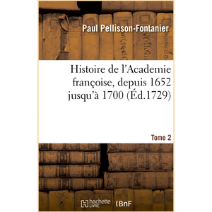 Histoire de l'Academie françoise. Tome 2. Depuis 1652 jusqu'à 1700 pas cher