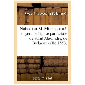 Hachette Bnf Notice sur M. Miquel, curé-doyen de l'église paroissiale de Saint-Alexandre, de Bédarieux pas cher