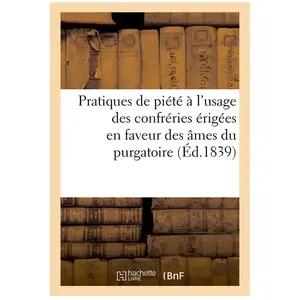 Pratiques de piété à l'usage des confréries érigées en faveur des âmes... pas cher