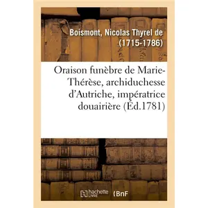 Oraison funèbre de Marie-Thérèse, archiduchesse d'Autriche, impératric...