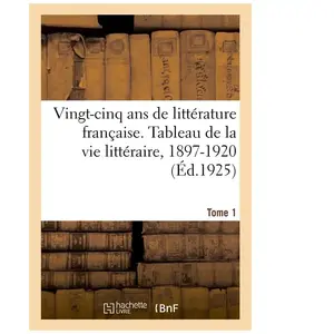 Vingt-cinq ans de littérature française. Tableau de la vie littéraire,... pas cher