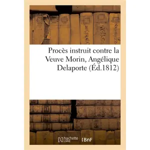Hachette Bnf Procès instruit par la Cour d'assises de Paris, contre la Veuve Morin, Angélique Delaporte, sa fille