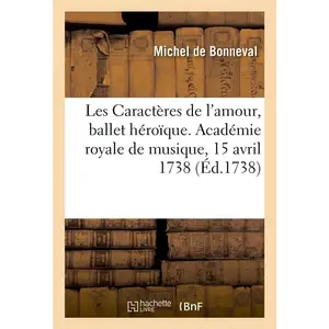 Hachette Bnf Les Caractères de l'amour, ballet héroïque. Académie royale de musique, 15 avril 1738 pas cher