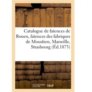 Catalogue de faïences de Rouen, faïences des fabriques de Moustiers, M... pas cher