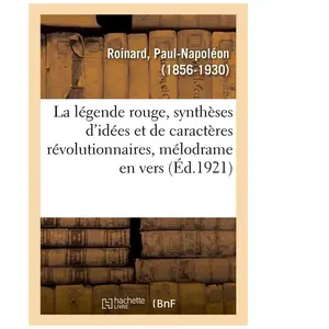 La légende rouge, synthèses d'idées et de caractères révolutionnaires,...