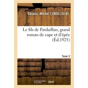 Comparateur de prix : Hachette Bnf Le fils de Pardaillan, grand roman de cape et d'épée. Tome 2