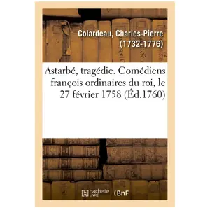 Astarbé, tragédie. Comédiens françois ordinaires du roi, le 27 février...