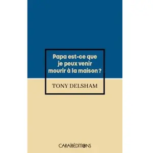 Caraibeditions Papa est-ce que je peux venir mourir à la maison ?