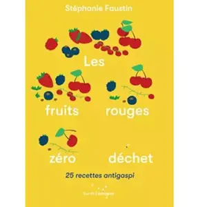 Rue De L'echiquier Les Fruits rouges zéro déchet - 25 recettes antigaspi