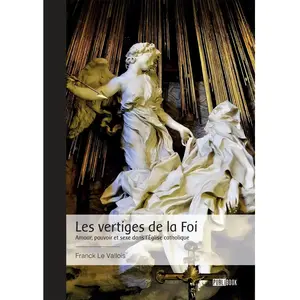 Les vertiges de la Foi Amour, pouvoir et sexe dans l'Église catholique - Franck Le Vallois - Publibook - broché - Essai pas cher