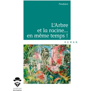 L'Arbre et la racine... en même temps ! - Pasabaco - Publibook - broché - Roman pas cher