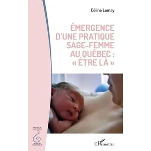 L'harmattan Émergence d'une pratique sage femme au Québec : "être la" broché pas cher