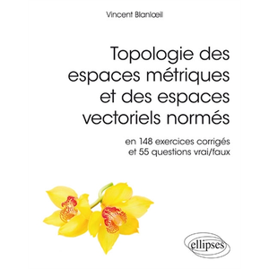 Ellipses Topologie des espaces métriques et des espaces vectoriels normés en 148 exercices corrigés et 55 questions vrai/faux pas cher