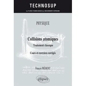 Ellipses PHYSIQUE - Collisions atomiques - Traitement classique - Cours et exercices corrigés (niveau B) pas cher