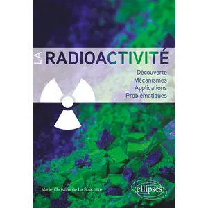 Ellipses La radioactivité: Découverte, mécanismes, applications, problématiques pas cher
