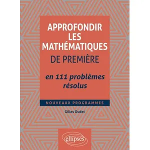 Ellipses Approfondir les mathématiques de Première en 111 problèmes résolus pas cher