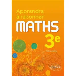 Comparateur de prix : Ellipses Apprendre à raisonner - Mathématiques - Troisième Mathieu Kieffer (Auteur)
