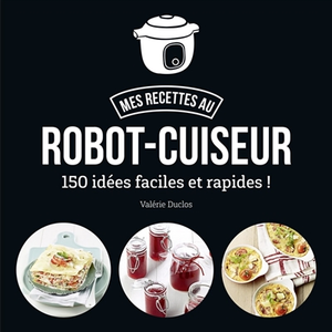 First Mes recettes au robot-cuiseur - 150 idées faciles et rapides !