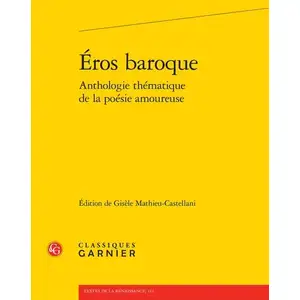 Classiques Garnier Eros baroque : anthologie thématique de la poésie amoureuseVendu paramazon