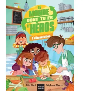 Le monde dont tu es le héros - L'alimentation - 7/9 ans CE1/CE2 pas cher