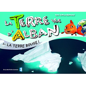 La Terre vue d'Alban. Vol. 1. La Terre bouge ! Yann Arthus-Bertrand pas cher