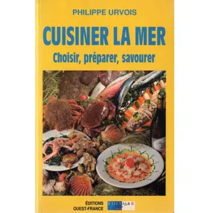 Ouest-France Cuisiner la mer : choisir, préparer, savourer Philippe Urvois pas cher