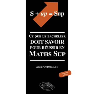 Ellipses S + UP=SUP. Ce que le bachelier doit savoir pour réussir en Math Sup pas cher
