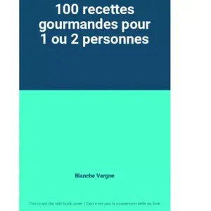 100 recettes gourmandes pour 1 ou 2 personnes - Blanche Vergne pas cher