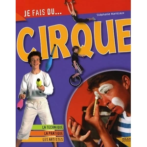 Hachette Je fais du cirque : la technique, la pratique, les artistes pas cher