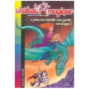 Bayard Jeunesse Le château magique. Vol. 2. La princesse Isabella veut garder son dragon ! Katie Chase pas cher