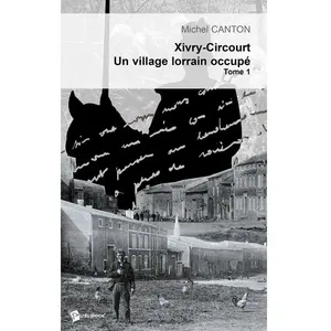 Publibook Xivry-Circourt un village lorrain occupé, tome 1 : L'invasion d'août 1914 et le début de l'occupatio michel canton