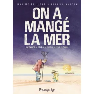 Comparateur de prix : Futuropolis On a mangé la mer: Une enquête au coeur de la crise de la pêche en France