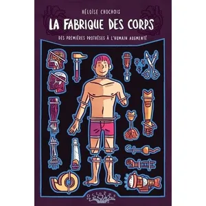 Delcourt La fabrique des corps : des premières prothèses à l'humain augmenté