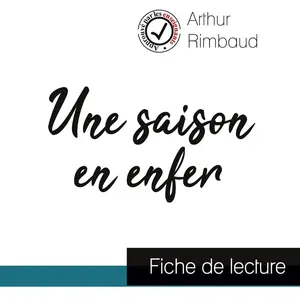 Comprendre la littérature Une saison en enfer de Arthur Rimbaud (fiche de lecture et analyse complète de l'oeuvre)Vendu parcultura-librairie