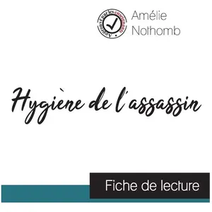 Comprendre la littérature Hygiène de l'assassin de Amélie Nothomb (fiche de lecture et analyse complète de l'oeuvre)Vendu parcultura-librairie
