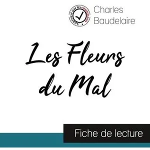 Comparateur de prix : Comprendre la littérature Les Fleurs du Mal de Baudelaire (fiche de lecture et analyse complète de l'oeuvre)