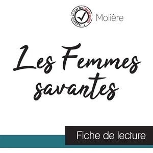 Comprendre la littérature Les Femmes savantes de Molière (fiche de lecture et analyse complète de l'oeuvre)