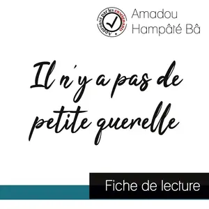 Comprendre la littérature Il n'y a pas de petite querelle de Amadou Hampâté Bâ (fiche de lecture et analyse complète de l'oeuvre)Vendu parcultura-librairie