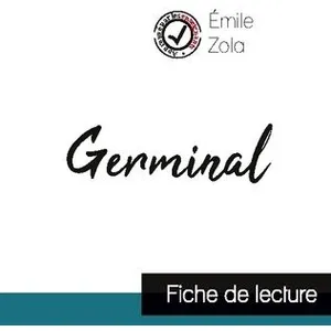 Comprendre la littérature Germinal de Emile Zola (fiche de lecture et analyse complète de l'oeuvre)