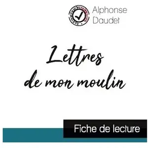 Comprendre la littérature Lettres de mon moulin de Alphonse Daudet (fiche de lecture et analyse complète de l'oeuvre)Vendu parcultura-librairie