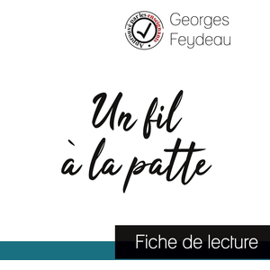 Comprendre la littérature Un fil à la patte de Georges Feydeau (fiche de lecture et analyse complète de l'oeuvre)