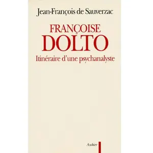 Aubier Françoise Dolto : itinéraire d'une psychanalyste Jean-François de Sauverzac pas cher