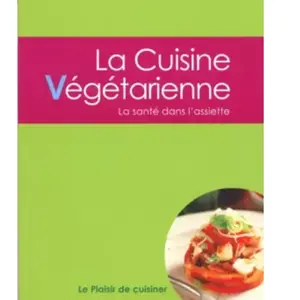 Le plaisir de cuisiner - La cuisine végétarienne: CE - Vegetarian - FR... pas cher