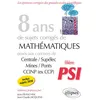 Image de 8 ans de sujets corrigés de Mathématiques posés aux concours Centrale/Supélec, Mines/Ponts et CCINP (ex CCP) - filière PSI - sujets 2018 inclus en occasion ou reconditionné