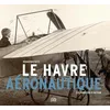 Image de Le Havre aéronautique, des pionniers à Safran